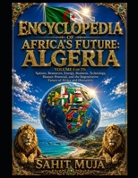 ENCYCLOPEDIA OF AFRICA’S FUTURE: ALGERIA: VOLUME I OF 55: Nations, Resources, Energy, Business, Technology, Human Potential, and the Regenerative Future of Africa and Humanity B0HFNBFQCL Book Cover