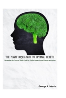 THE PLANT BASED-PATH TO OPTIMAL HEALTH: Harnessing the Power of Whole Foods for Vitality, Longevity, and Disease prevention B0FBK4FN3X Book Cover