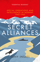 Secret Alliances: Special Operations and Intelligence in Norway 1940-1945 - The British Perspective 1785904779 Book Cover
