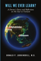 Will We Ever Learn? a Doctor's Diary and Reflections on His Year in Vietnam 1300389761 Book Cover
