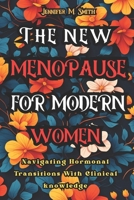 T he New Menopause For Modern Women: Navigating Hormonal Transitions With Clinical Knowledge: A Guide To Hormonal Balance B0CSG2H2YR Book Cover