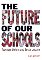 The Future of Our Schools: Teachers Unions and Social Justice 1608462625 Book Cover