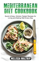 Mediterranean Diet Cookbook: Quick & Easy, Kitchen-Tested Recipes for Living and Eating Well Every Day 1803074132 Book Cover