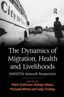 The Dynamics of Migration, Health and Livelihoods: Indepth Network Perspectives 075467875X Book Cover