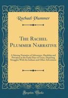 The Rachel Plummer Narrative: A Stirring Narrative of Adventure, Hardship and Privation in the Early Days of Texas, Depicting Struggles with the Indians and Other Adventures (Classic Reprint) 0282313451 Book Cover