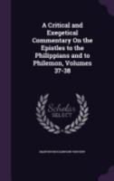 A Critical and Exegetical Commentary On the Epistles to the Philippians and to Philemon, Volumes 37-38 1021654566 Book Cover