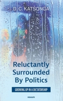 Reluctantly Surrounded By Politics: Growing up in a dictatorship 3991464926 Book Cover
