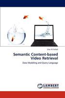 Semantic Content-based Video Retrieval: Data Modeling and Query Language 3845441100 Book Cover