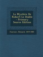 Le Mysta]re de Robert Le Diable: MIS En Deux Parties, Avec Transcription En Vers Modernes 2013612575 Book Cover