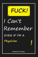 FUCK I Can't Remember EVEN IF I'M A Physician: An Organizer for All Your Passwords and Shity Shit with Unique Touch Password Tracker 120 Pages(6''x9'') Gift for Woman, Gift from Husband, Gift for Birt 1655686313 Book Cover