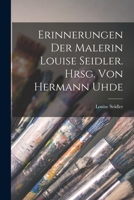 Erinnerungen der Malerin Louise Seidler. Hrsg. von Hermann Uhde 1018575979 Book Cover