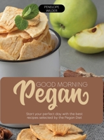 Good Morning Pegan: Start your perfect day with the best recipes selected by the Pegan Diet 1919604405 Book Cover
