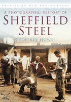 A Photographic History of Sheffield Steel 0752459856 Book Cover