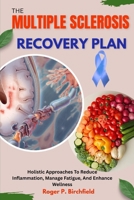THE MULTIPLE SCLEROSIS RECOVERY PLAN: Holistic Approaches To Reduce Inflammation, Manage Fatigue, And Enhance Wellness B0FSCJ9QS5 Book Cover