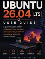 UBUNTU 26.04 LTS USER GUIDE: A Comprehensive Step-by-Step Guide for Beginners and Advanced Users to Master Installation, System Administration, ... Software Management | for Modern Linux Users B0H6QQ34NH Book Cover