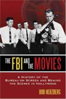 FBI And the Movies: A History of the Bureau on Screen And Behind the Scenes in Hollywood 0786427558 Book Cover
