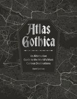Atlas Gothica: An Alternative Guide to the World's Most Curious Destinations 1035434385 Book Cover