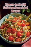 Tomato-tastic: 101 Delicious Pasta Salad Recipes B0CD166CT1 Book Cover