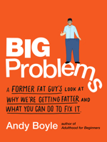 Big Problems: A Former Fat Guy's Look at Why We're Getting Fatter and What You Can Do to Fix It 0143133004 Book Cover