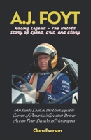 A.J. Foyt: Racing Legend – The Untold Story of Speed, Grit, and Glory: An Inside Look at the Unstoppable Career of America’s Greatest Driver Across Four Decades of Motorsport B0DQDCWJRT Book Cover