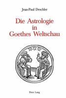 Die Astrologie in Goethes Weltschau: Ein Beitrag Zur Gottesfrage in Seinem Leben Und Werk 3906764206 Book Cover