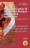 Pressure Cooker and Instant Pot Recipes - Snacks and Appetizers: Easy Ans Healthy 50 Snacks And Appetizers Recipes That Will Change The Way You Cook! ... and Instant Pot Recipes by Emma Jacobs) 1801797595 Book Cover