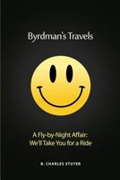 Byrdman's Travels: A Fly-By-Night Affair: We'll Take You for a Ride 1480931586 Book Cover