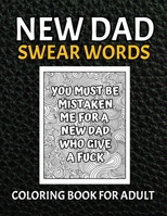 New Dad Swear Words Coloring Book For Adult: Awesome Funny & Sweary Adult Coloring Book for New Dad for Stress Relief, Relaxation & Antistress Color T B08W7DK86V Book Cover