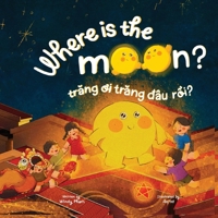 Where is the Moon? Trang oi, trang dâu r?i? A bilingual Vietnamese-English book for kids toddlers children B0FWB3MK5Z Book Cover