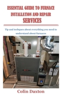 ESSENTIAL GUIDE TO FURNACE INSTALLATION AND REPAIR SERVICES: Tip and techques about everything you need to understand about furnaces B0971DBVD2 Book Cover