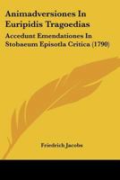 Animadversiones In Euripidis Tragoedias: Accedunt Emendationes In Stobaeum Episotla Critica (1790) 1104722410 Book Cover