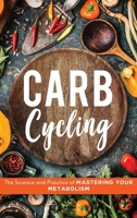 Carb Cycling: The Science and Practice of Mastering Your Metabolism 1708427082 Book Cover