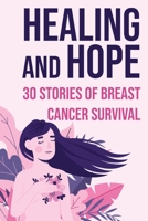Healing and Hope: 30 Stories of Breast Cancer Survival B0CFZC7Z9P Book Cover