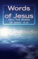 Words of Jesus - Complete Words of Jesus Only - KJV: New Testament - Only the Words of Jesus 1533269351 Book Cover