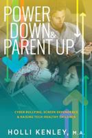 Power Down & Parent Up: Cyber Bullying, Screen Dependence & Raising Tech-Healthy Children 1615993509 Book Cover