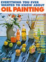Everything You Ever Wanted to Know About Oil Painting 0713475714 Book Cover