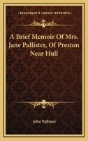 A Brief Memoir Of Mrs. Jane Pallister, Of Preston Near Hull 1147181594 Book Cover