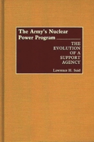 The Army's Nuclear Power Program: The Evolution of a Support Agency (Contributions in Military Studies) 0313272263 Book Cover