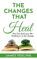 The Changes That Heal: You Can Heal Your Life. Healing Is In the Change. B091F5RM36 Book Cover
