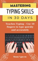 Mastering Typing Skills in 30 Days: Teaches Typing - Use 10 fingers to type quickly and accurately B0BYLRVQMT Book Cover
