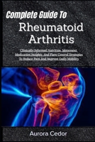 Complete Guide To Rheumatoid Arthritis: Clinically Informed Nutrition, Movement, Medication Insights, And Flare Control Strategies To Reduce Pain And Improve Daily Mobility B0H1991RH4 Book Cover