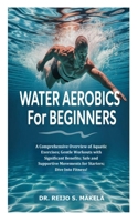 Water Aerobics for Beginners: A Comprehensive Overview of Aquatic Exercises; Gentle Workouts with Significant Benefits; Safe and Supportive Movements for Starters; Dive Into Fitness! B0FHHR6NP5 Book Cover