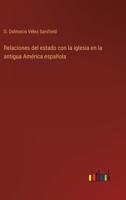 Relaciones del estado con la iglesia en la antigua América española 1010942468 Book Cover