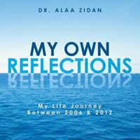 My Own Reflections: My Life Journey Between 2006 & 2012 1490701443 Book Cover