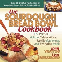 The Sourdough Bread Bowl Cookbook: For Parties, Holiday Celebrations, Family Gatherings, And Everyday Meals 0757001491 Book Cover