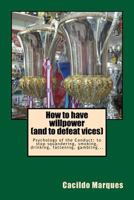 How to have willpower (and to defeat vices): Psychology of the Conduct: to stop squandering, smoking, drinking, fattening, gambling... 1519193793 Book Cover