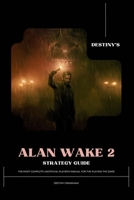 Destiny’s Alan Wake 2 Strategy Guide: The Most Complete Unofficial Player’s Manual for the Playing the Game (Destiny's Game Guide Books) B0CNPD55TK Book Cover