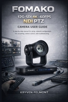 FOMAKO 12G-SDI 4K 60FPS NDI PTZ CAMERA USER GUIDE: A step-by-step manual for setup, network configuration, live streaming, camera control, and fixing common issues B0GJPR36CZ Book Cover