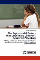 The Psychosocial Factors that Undermine Children's Academic Potentials: A Multi-Level Study of the Main Psychosocial Factors that Contribute to Palestinian Children's Academic Underachievement 3844387811 Book Cover