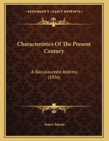 Characteristics Of The Present Century: A Baccalaureate Address 1120173795 Book Cover